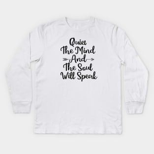Quiet The Mind And The Soul Will Speak Kids Long Sleeve T-Shirt
